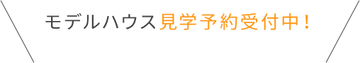 モデルハウス見学予約受付中！