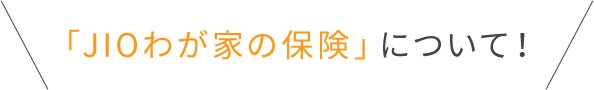 「JIOわが家の保険」について！